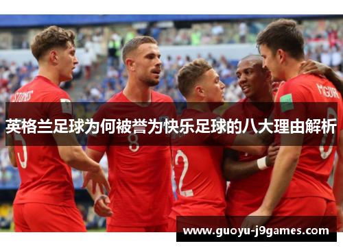 英格兰足球为何被誉为快乐足球的八大理由解析
