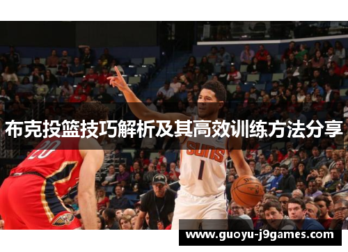 布克投篮技巧解析及其高效训练方法分享