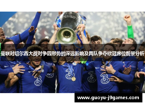 曼联对切尔西大战对争四形势的深远影响及两队争夺欧冠席位前景分析