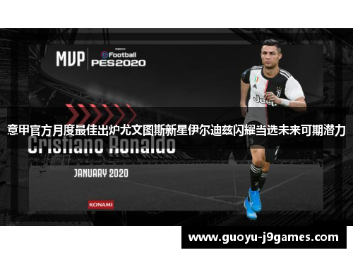 意甲官方月度最佳出炉尤文图斯新星伊尔迪兹闪耀当选未来可期潜力